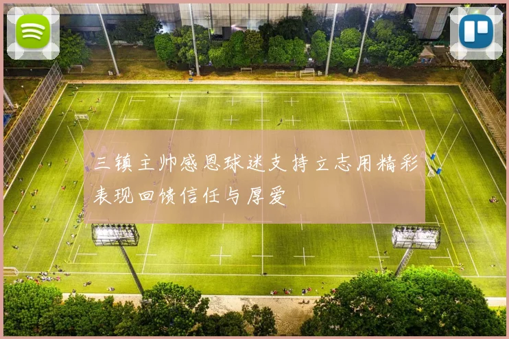 三镇主帅感恩球迷支持立志用精彩表现回馈信任与厚爱